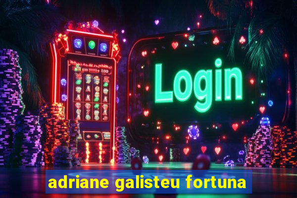 adriane galisteu fortuna
